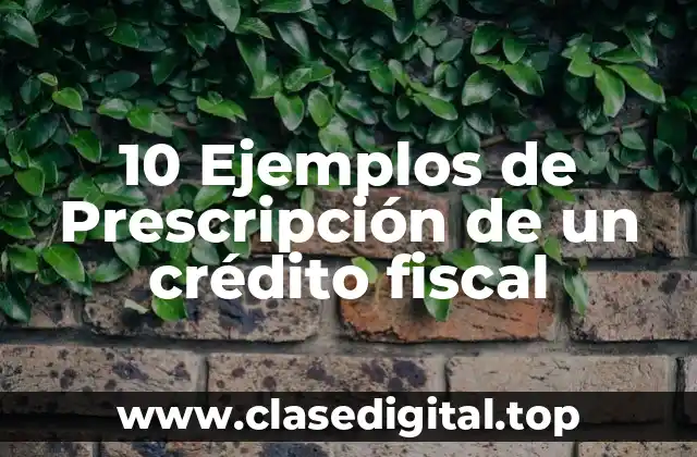 Ejemplos de prescripción de un crédito fiscal