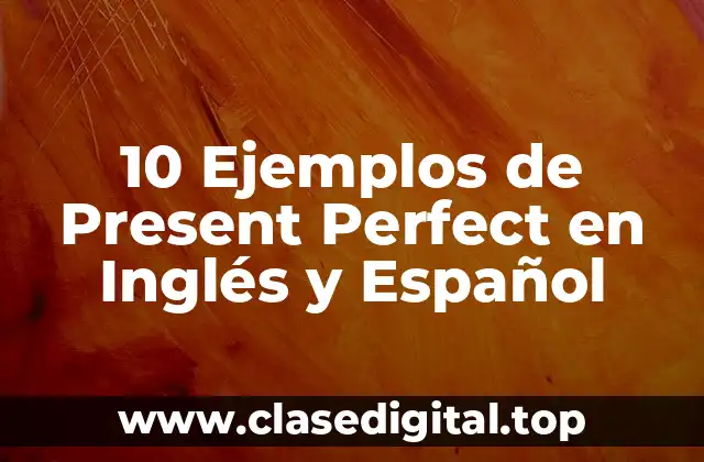 10 Ejemplos de Present Perfect en Inglés y Español
