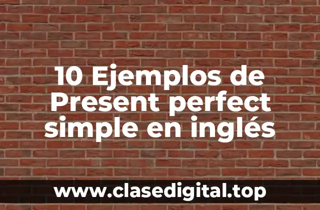 10 Ejemplos de Present perfect simple en inglés