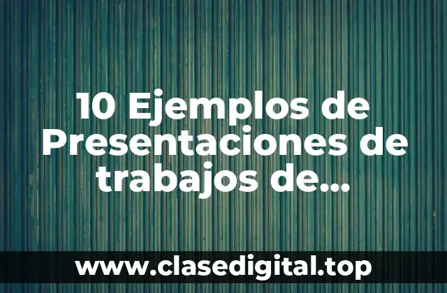 10 Ejemplos de Presentaciones de trabajos de investigación