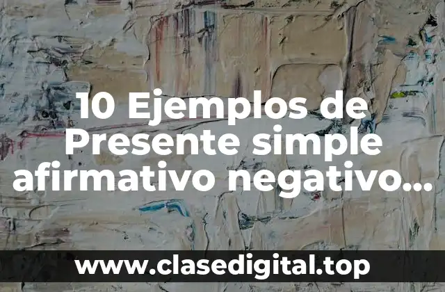 10 Ejemplos de Presente simple afirmativo negativo e interrogativo en inglés