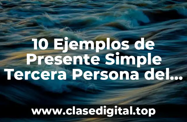 10 Ejemplos de Presente Simple Tercera Persona del Singular en Inglés