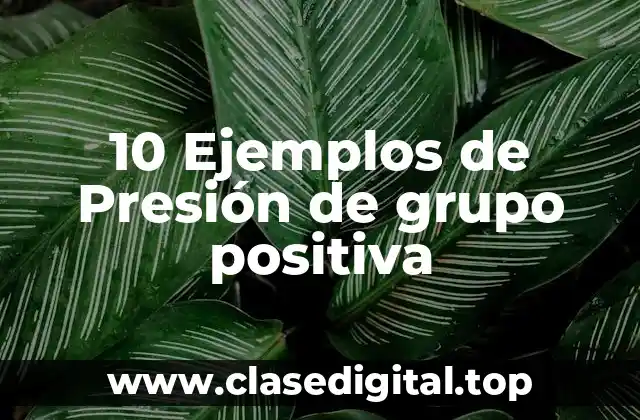 10 Ejemplos de Presión de grupo positiva