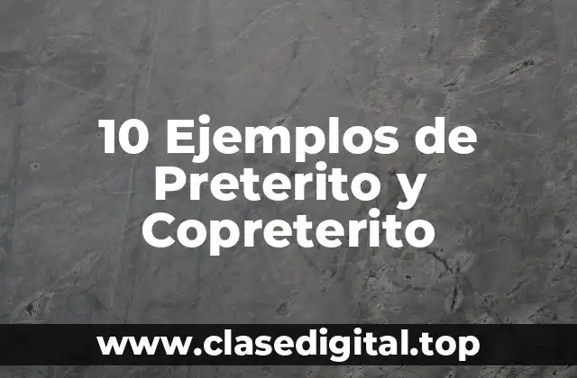 10 Ejemplos de Preterito y Copreterito