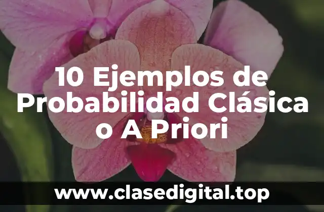 10 Ejemplos de Probabilidad Clásica o A Priori
