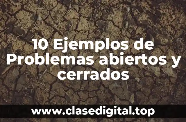10 Ejemplos de Problemas abiertos y cerrados