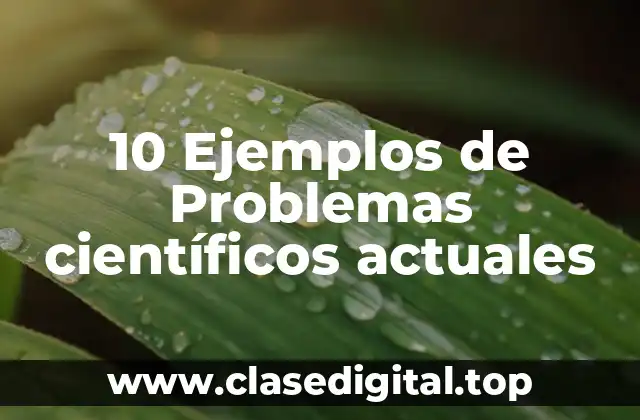 10 Ejemplos de Problemas científicos actuales