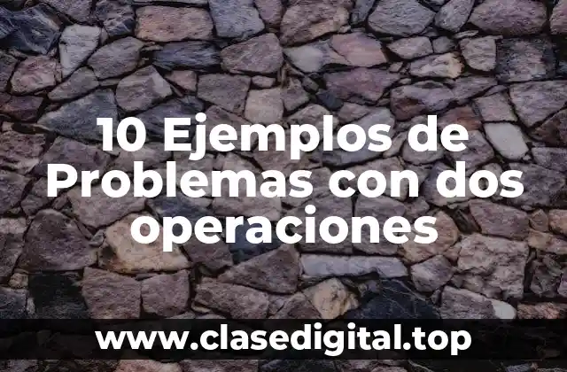 10 Ejemplos de Problemas con dos operaciones