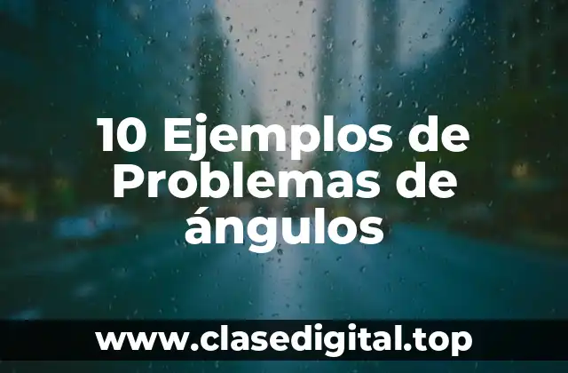10 Ejemplos de Problemas de ángulos