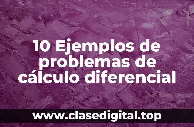 10 Ejemplos de problemas de cálculo diferencial