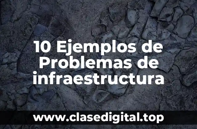 10 Ejemplos de Problemas de infraestructura