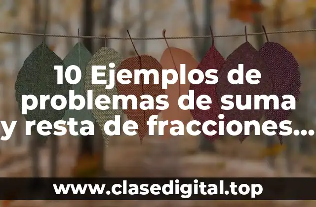10 Ejemplos de problemas de suma y resta de fracciones heterogéneas