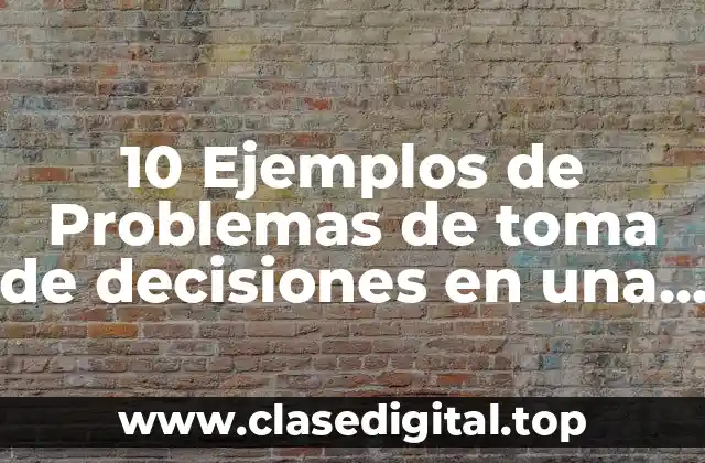Ejemplos de problemas de toma de decisiones en una empresa