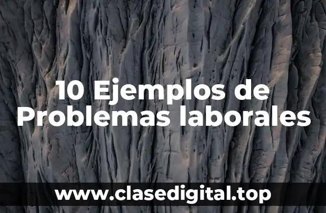 10 Ejemplos de Problemas laborales