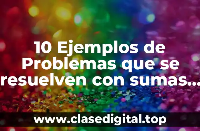 10 Ejemplos de Problemas que se resuelven con sumas y restas