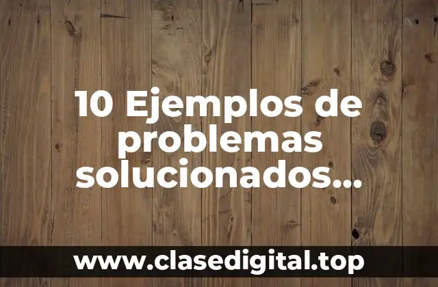 10 Ejemplos de problemas solucionados mediante análisis medio fin