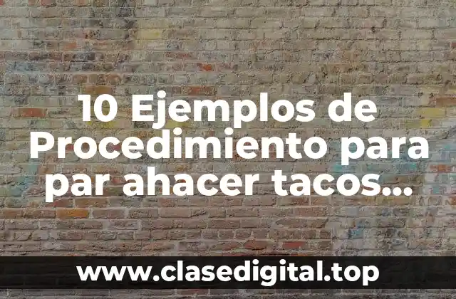10 Ejemplos de Procedimiento para par ahacer tacos mexicanos
