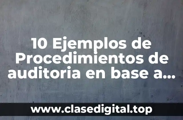 10 Ejemplos de Procedimientos de auditoria en base a su naturaleza