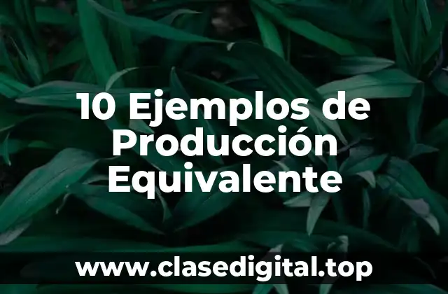 10 Ejemplos de Producción Equivalente