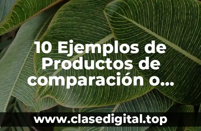 10 Ejemplos de Productos de comparación o bienes de compra comparada