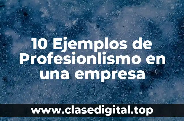 10 Ejemplos de Profesionlismo en una empresa
