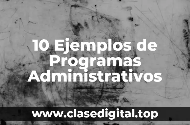 10 Ejemplos de Programas Administrativos