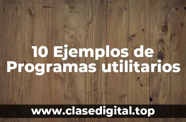 10 Ejemplos de Programas utilitarios