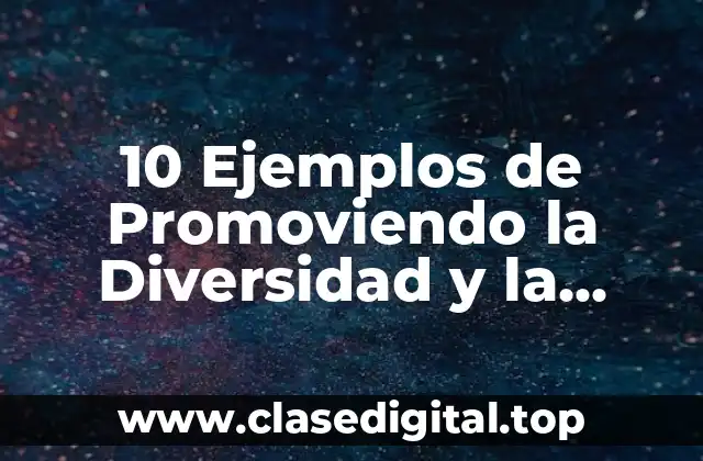 10 Ejemplos de Promoviendo la Diversidad y la Solidaridad