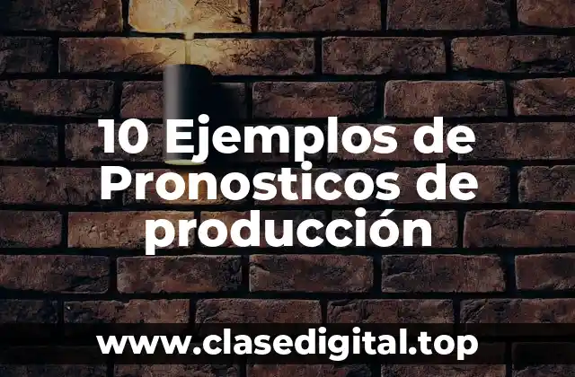 10 Ejemplos de Pronosticos de producción