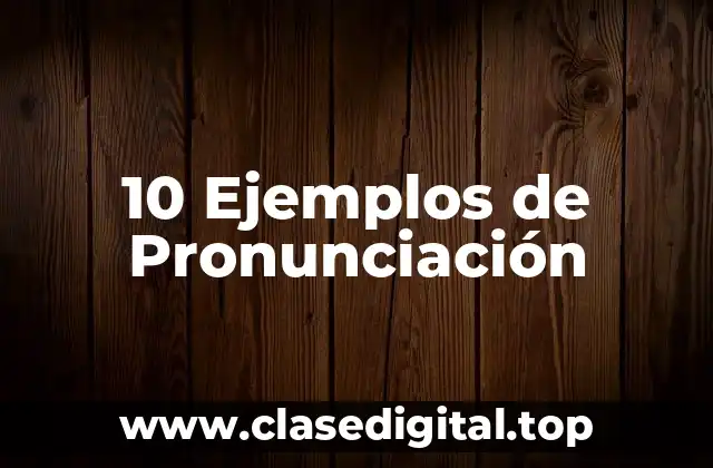 10 Ejemplos de Pronunciación
