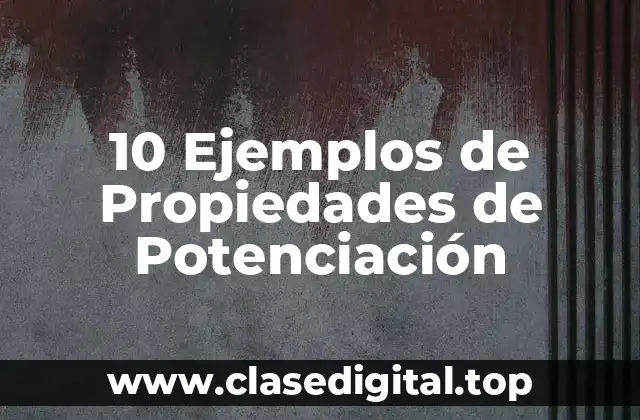 10 Ejemplos de Propiedades de Potenciación