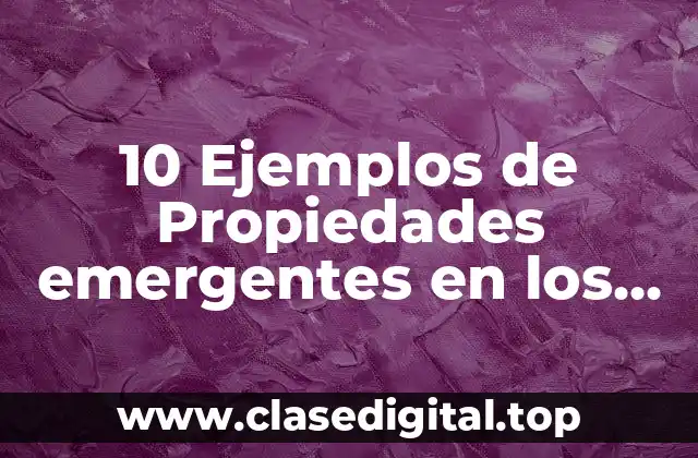 10 Ejemplos de Propiedades emergentes en los seres vivos