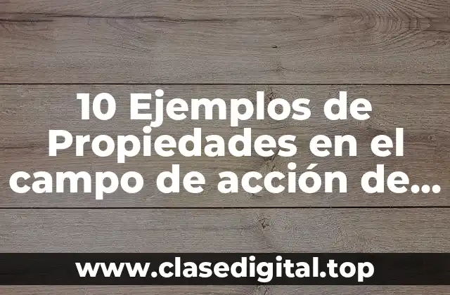 10 Ejemplos de Propiedades en el campo de acción de marketing