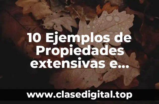 10 Ejemplos de Propiedades extensivas e intensivas de la materia