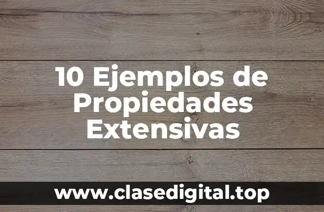 10 Ejemplos de Propiedades Extensivas