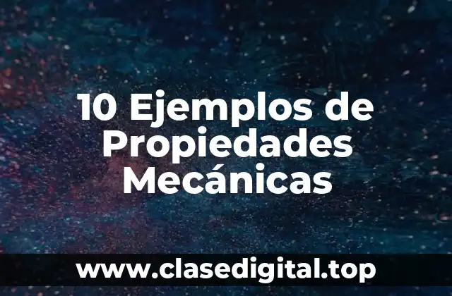 10 Ejemplos de Propiedades Mecánicas