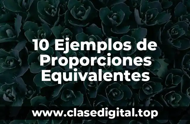10 Ejemplos de Proporciones Equivalentes