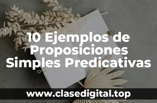 10 Ejemplos de Proposiciones Simples Predicativas