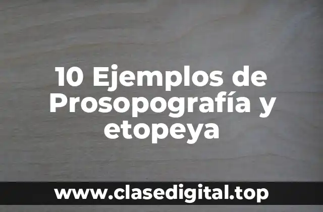 10 Ejemplos de Prosopografía y etopeya