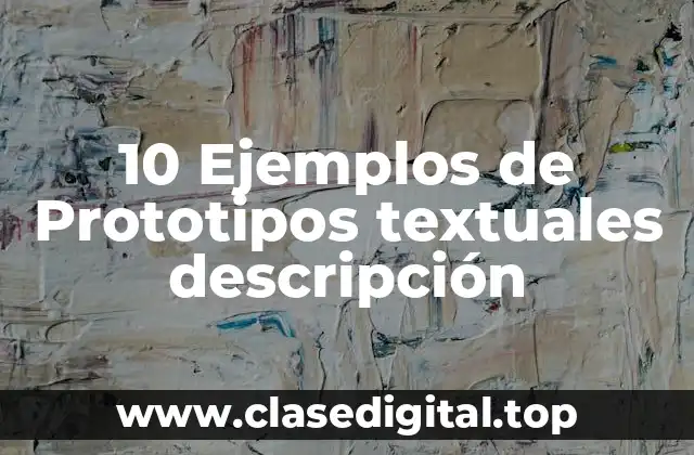 10 Ejemplos de Prototipos textuales descripción