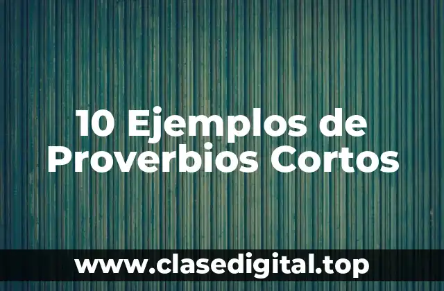 10 Ejemplos de Proverbios Cortos