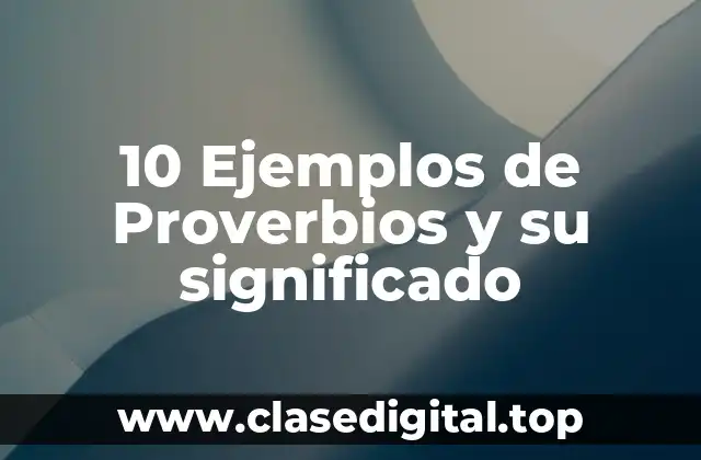 10 Ejemplos de Proverbios y su significado