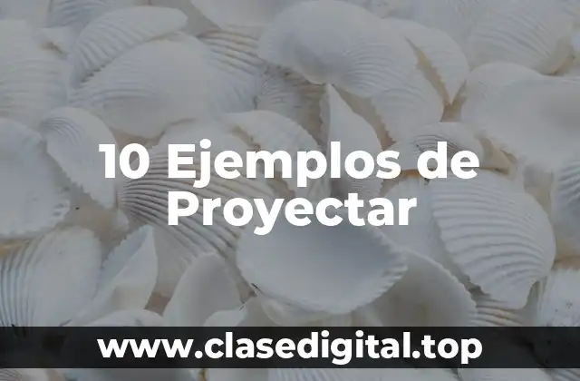 10 Ejemplos de Proyectar