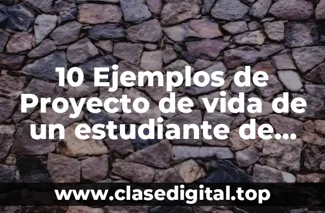 10 Ejemplos de Proyecto de vida de un estudiante de universidad