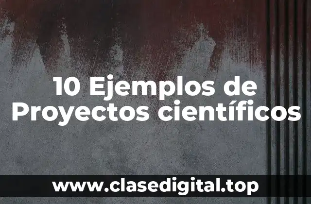 10 Ejemplos de Proyectos científicos
