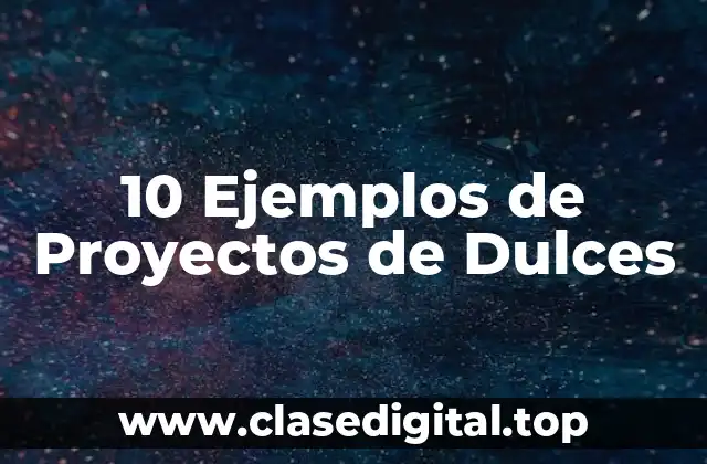 10 Ejemplos de Proyectos de Dulces