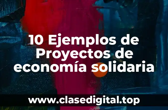 10 Ejemplos de Proyectos de economía solidaria