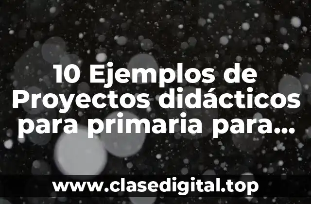 10 Ejemplos de Proyectos didácticos para primaria para una buena convivencia
