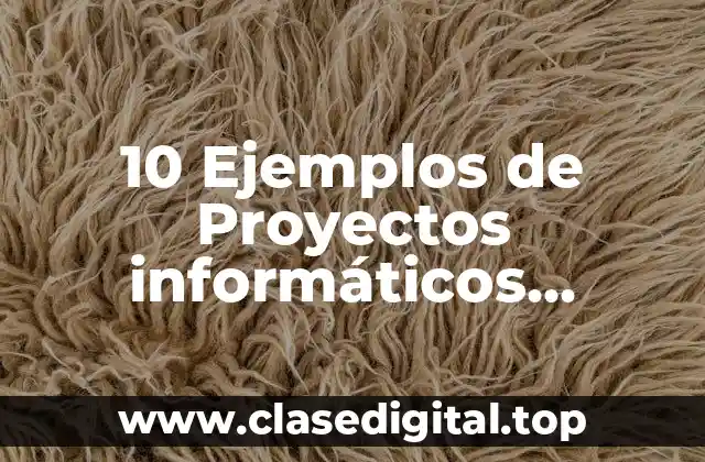 10 Ejemplos de Proyectos informáticos desarrollados