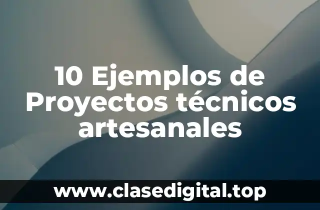 10 Ejemplos de Proyectos técnicos artesanales